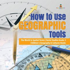 How to Use Geographic Tools   The World in Spatial Terms   Social Studies Grade 3   Children's Geography & Cultures Books - Baby