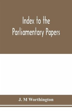 Index to the Parliamentary papers, reports of select committees and returns to orders, bills, etc. 1851-1909 - M Worthington, J.