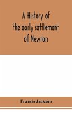 A history of the early settlement of Newton, county of Middlesex, Massachusetts