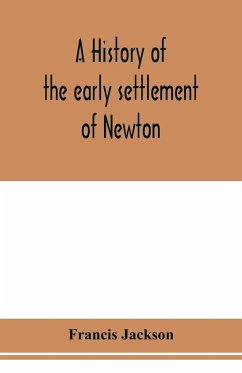 A history of the early settlement of Newton, county of Middlesex, Massachusetts - Jackson, Francis