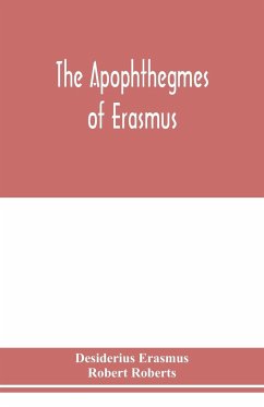 The Apophthegmes of Erasmus - Erasmus, Desiderius; Roberts, Robert