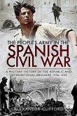 The People's Army in the Spanish Civil War: A Military History of the Republic and International Brigades 1936-1939