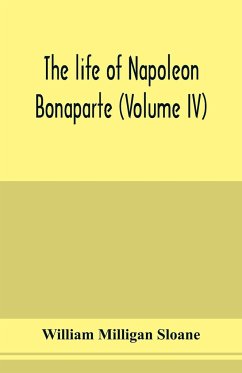 The life of Napoleon Bonaparte (Volume IV) - Milligan Sloane, William