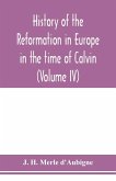 History of the reformation in Europe in the time of Calvin (Volume IV)