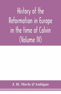 History of the reformation in Europe in the time of Calvin (Volume IV) - H. Merle D'Aubigne, J.