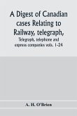 A digest of Canadian cases relating to railway, telegraph, telephone and express companies