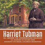 Harriet Tubman   All Aboard the Underground Railroad   U.S. Economy in the mid-1800s   Biography 5th Grade   Children's Biographies