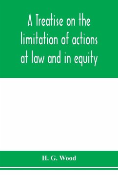 A treatise on the limitation of actions at law and in equity. With an appendix, containing the American and English statutes of limitations - G. Wood, H.