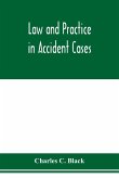 Law and practice in accident cases; Including a statement of general Principles; Action, parties, Thereto; Pleadings and Forms, Common Law and Code; Evidence and Proof; Damages for Personal Injuries and for Causing Death; Questions of Law and Fact; Defens