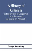 A history of criticism and literary taste in Europe from the earliest texts to the present day (Volume II) From the Renaissance to the Decline of Eighteenth Century Orthodoxy