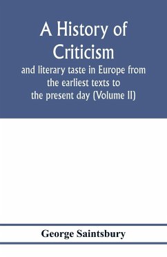 A history of criticism and literary taste in Europe from the earliest texts to the present day (Volume II) From the Renaissance to the Decline of Eighteenth Century Orthodoxy - Saintsbury, George