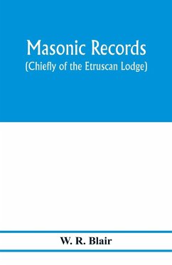 Masonic records (chiefly of the Etruscan Lodge) - R. Blair, W.