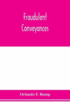 Fraudulent conveyances; a treatise upon conveyances made by debtors to defraud creditors, containing references to all the cases both English and American - F. Bump, Orlando