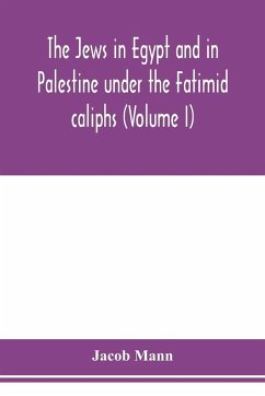 The Jews in Egypt and in Palestine under the Fa¿t¿imid caliphs; a contribution to their political and communal history based chiefly on genizah material hitherto unpublished (Volume I) - Mann, Jacob