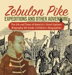 Zebulon Pike Expeditions and Other Adventure   The Life and Times of America's Great Explorer   Biography 5th Grade   Children's Biographies