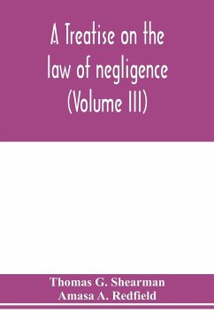 A treatise on the law of negligence (Volume III) - G. Shearman, Thomas; A. Redfield, Amasa