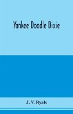 Yankee doodle Dixie; or, Love the light of life. An historical romance, illustrative of life and love in an old Virginia country home, and also an explanatory account of the passions, prejudices and opinions which culminated in the civil war