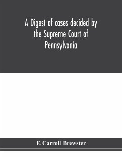 A digest of cases decided by the Supreme Court of Pennsylvania, as reported from 3d Wright to 5th P. F. Smith, inclusive [1861-1867] with table of titles and table of cases - Carroll Brewster, F.