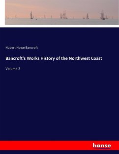 Bancroft's Works History of the Northwest Coast - Bancroft, Hubert H.