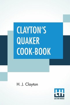 Clayton's Quaker Cook-Book - Clayton, H. J.