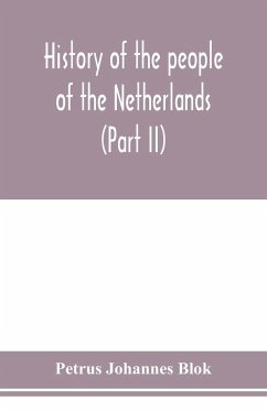 History of the people of the Netherlands (Part II) From the beginning of the fifteenth century to 1559 - Johannes Blok, Petrus