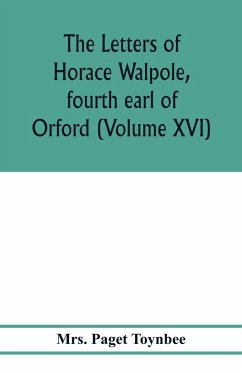 The letters of Horace Walpole, fourth earl of Orford (Volume XVI) - Paget Toynbee