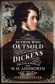 The Author Who Outsold Dickens: The Life and Work of W H Ainsworth