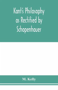 Kant's philosophy as rectified by Schopenhauer - Kelly, M.