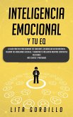 Inteligencia Emocional y tu EQ: La Guía Práctica para Dominar Tus Emociones, Desarrollar Autoconciencia, Mejorar tus Habilidades Sociales, y Aumentar tu Influencia Mientras Construyes Relaciones (eBook, ePUB)