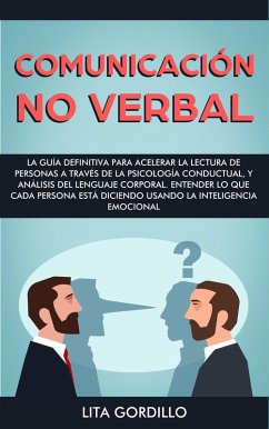 Comunicación no verbal: La guía definitiva para acelerar la lectura de personas a través de la psicología conductual, y análisis del lenguaje corporal (eBook, ePUB) - Gordillo, Lita