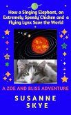 How a Singing Elephant, an Extremely Speedy Chicken and a Flying Lynx Save the World. A Story for Children between 6 and 102, and for Cats of Any Age (A Zoe and Bliss Adventure, #1) (eBook, ePUB)
