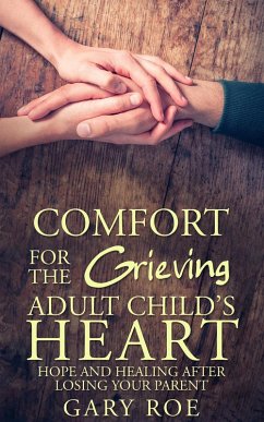 Comfort for the Grieving Adult Child's Heart: Hope and Healing After Losing Your Parent (eBook, ePUB) - Roe, Gary