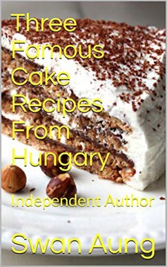 Three Famous Cake Recipes From Hungary (eBook, ePUB) - Aung, Swan