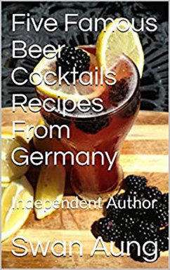 Five Famous Beer Cocktails Recipes From Germany (eBook, ePUB) - Aung, Swan