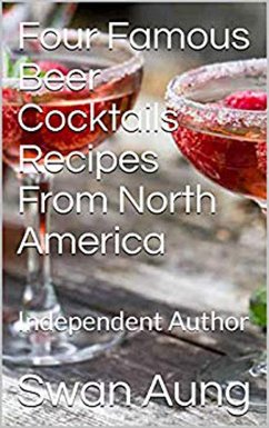 Four Famous Beer Cocktails Recipes From North America (eBook, ePUB) - Aung, Swan