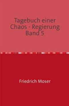 Tagebuch einer Chaos - Regierung / Tagebuch einer Chaos - Regierung Band 5 - Moser, Friedrich