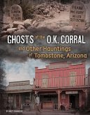 Ghosts of the O.K. Corral and Other Hauntings of Tombstone, Arizona