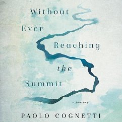 Without Ever Reaching the Summit: A Journey - Cognetti, Paolo
