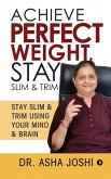 Achieve Perfect Weight, Stay Slim & Trim: Stay Slim & Trim Using Your Mind & Brain