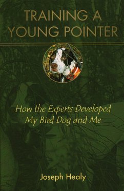 Training a Young Pointer: How the Experts Developed My Bird Dog and Me - Healy, Joseph