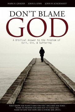 Don't Blame God: A Biblical Answer to the Problem of Evil, Sin, & Suffering - Schoenheit, John W.; Graeser, Mark H.; Lynn, John A.