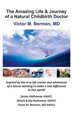 The Amazing Life & Journey of a Natural Childbirth Doctor: Victor M. Berman, MD - Hathaway, James; Hathaway, Marjie; Berman, Victor