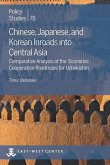 Chinese, Japanese, and Korean Inroads into Central Asia: Comparative Analysis of the Economic Cooperation Roadmaps for Uzbekistan