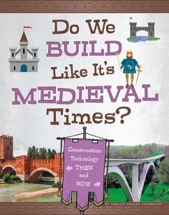 Do We Build Like It's Medieval Times?: Construction Technology Then and Now - Peterson, Megan Cooley