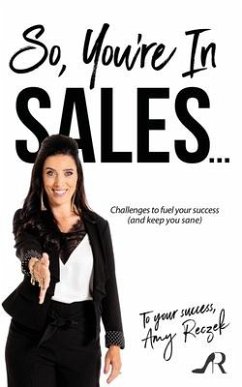 So, You're In Sales: Challenges to fuel your success (and keep you sane) - Reczek, Amy