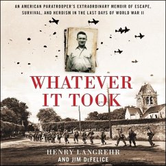Whatever It Took: An American Paratrooper's Extraordinary Memoir of Escape, Survival, and Heroism in the Last Days of World War II - Defelice, Jim