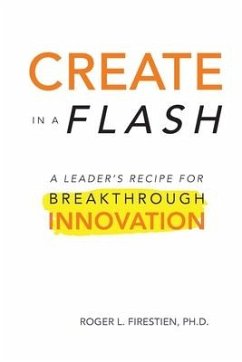 Create in a Flash: A Leader's Recipe for Breakthrough Innovation - Firestien, Roger