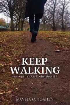 Keep Walking: How to Get from A to C, When Stuck at B - Owusu Boahen, Mavela