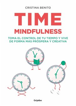 Time Mindfulness: Toma El Control de Tu Tiempo Y Vive de Forma Más Próspera Y Creativa / Time Mindfulness: Take Control of Your Time and Live in a More& - Benito, Cristina