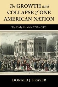 The Growth and Collapse of One American Nation: The Early Republic 1790 - 1861 - Fraser, Donald J.